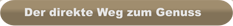Der direkte Weg zum Genuss